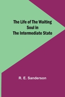 The Life of the Waiting Soul in the Intermediate State 9356899517 Book Cover