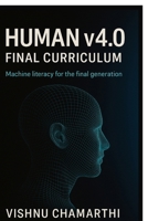 Human v4.0 Final Curriculum: Machine literacy for the final generation B0FPGJ3V6C Book Cover