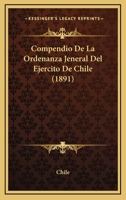 Compendio De La Ordenanza Jeneral Del Ejercito De Chile (1891) 1160834873 Book Cover