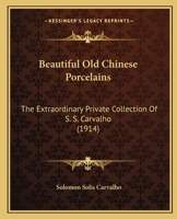 Beautiful Old Chinese Porcelains: The Extraordinary Private Collection Of S. S. Carvalho 1166044378 Book Cover