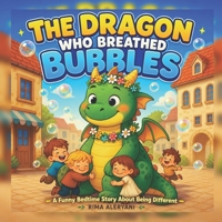 The Dragon Who Breathed Bubbles: A Heartwarming Tale of Self-Discovery and Being Yourself B0GWHDJKVW Book Cover