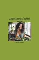 A Woman's Guide to a Plant-Based Diet: Discover the Power of Plants in Nutrition B0CPHBD3GK Book Cover