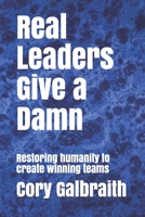 Real Leaders Give a Damn: Restoring humanity to create winning teams 1082792152 Book Cover