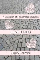 Love Trips: A Collection of Relationship Stumbles 1468180037 Book Cover