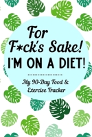 For F*ck's Sake I'm On A Diet: 90-Day Sweary Funny Food & Exercise Journal Daily Weight Loss Log & Fitness Tracker Notebook with A Weekly Meal Planner & Weekly Sweary Mandala Coloring Pages 1708710981 Book Cover