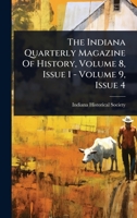 The Indiana Quarterly Magazine Of History, Volume 8, Issue 1 - Volume 9, Issue 4 1024894096 Book Cover