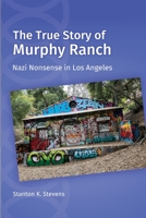 The True Story of Murphy Ranch: Nazi Nonsense in Los Angeles B0C9S5HMK3 Book Cover