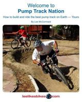Welcome to Pump Track Nation: How to Build and Ride the Best Pump Track on Earth - Yours 0974566012 Book Cover