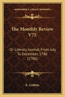 The Monthly Review V75: Or Literary Journal, From July To December, 1786 1104499789 Book Cover