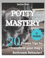 POTTY MASTERY: 20 Proven Tips to Transform your Dog's Bathroom Behavior! B0CDNF59KF Book Cover