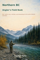 Northern BC Anglers Field Book B0HFZ1WQFN Book Cover
