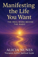 Manifesting the Life you Want: The Real Work Behind The Magic B0F7GBSMB7 Book Cover