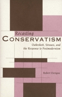 Recasting Conservatism: Oakeshott, Strauss, and the Response to Postmodernism 0300068689 Book Cover