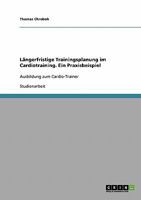 L�ngerfristige Trainingsplanung im Cardiotraining. Ein Praxisbeispiel: Ausbildung zum Cardio-Trainer 3638639509 Book Cover