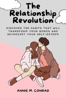 The Relationship Revolution: Discover the Habits That Will Transform Your Bonds and Skyrocket Your Self-Esteem B0CV41GL1B Book Cover