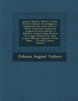 Ioannis Augusti Vullers Lexicon Persico-Latinum Etymologicum. Supplementum Lexici Persico-Latini, Continens Verborum Linguae Persicae Radices, E Diale 1294484540 Book Cover