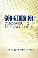 God-Gebra 101: Discovering.the Value of "X" 160441636X Book Cover