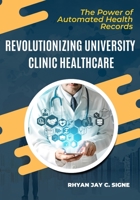 REVOLUTIONIZING UNIVERSITY CLINIC HEALTHCARE: The Power Of Automated Health Records 6214707968 Book Cover