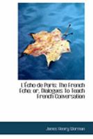 L'A‰cho de Paris: The French Echo: or, Dialogues To Teach French Conversation 0554833867 Book Cover