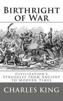 Birthright of War: Essays on Civilization's Struggles from Ancient to Modern Times 1479234958 Book Cover