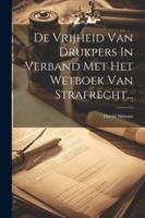De Vrijheid Van Drukpers In Verband Met Het Wetboek Van Strafrecht... (Dutch Edition) 1022633546 Book Cover