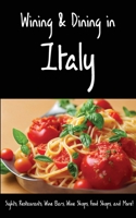 Wining & Dining in Italy: Sights, Restaurants, Wine Bars, Wine Shops, Food Shops, and More! 1087978408 Book Cover