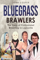 Bluegrass Brawlers: The Story of Professional Wrestling in Louisville B0B1Z3V6SQ Book Cover
