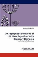 On Asymptotic Solutions of 1-D Wave Equations with Boundary Damping: Two Timing Scales Technique 3844393021 Book Cover