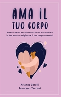 AMA Il Tuo Corpo: Scopri i segreti per reinventare la tua vita, cambiare la tua mente e migliorare il tuo corpo amandoti. 1803250933 Book Cover