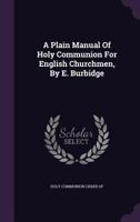 A Plain Manual Of Holy Communion For English Churchmen, By E. Burbidge 1178703193 Book Cover