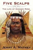 Five Scalps: The Life of Edward Rose 1425981348 Book Cover