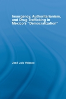 Insurgency, Authoritarianism, and Drug Trafficking in Mexico's Democratization (Latin American Studies) 0415648610 Book Cover