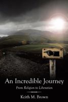 An Incredible Journey: From Religion to Liberation 1456774557 Book Cover