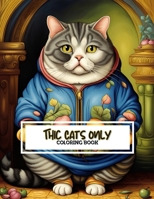 Thic Cats Only Coloring Book: Featuring 50 Of The Most Absolut Chonk-tastic Felines In Their Favorite Joggers, Fun For All Ages and Coloring Experience Levels B0CQFTVKSW Book Cover