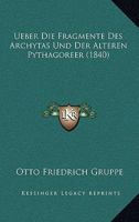 Ueber Die Fragmente Des Archytas Und Der �lteren Pythagoreer: Ein Preisschrift (Classic Reprint) 1167527615 Book Cover