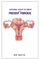 NATURAL WAYS TO TREAT AND PREVENT FIBROIDS B086MJKZPG Book Cover