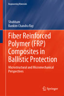 Fiber Reinforced Polymer (FRP) Composites in Ballistic Protection: Microstructural and Micromechanical Perspectives (Engineering Materials) 9819997453 Book Cover