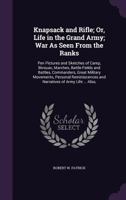 Knapsack and Rifle; or, Life in the Grand Army; War as Seen From the Ranks. Pen Pictures and Sketches of Camp, Bivouac, Marches, Battle-fields and Battles, Commanders, Great Military Movements, Person 1532726546 Book Cover