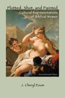 Plotted, Shot, and Painted: Cultural Representations of Biblical Women 1907534679 Book Cover