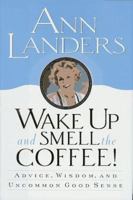 Wake Up and Smell the Coffee!: Advice, Wisdom, and Uncommon Good Sense 0679445390 Book Cover