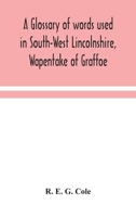 A glossary of words used in South-West Lincolnshire, Wapentake of Graffoe Volume 20 9354049540 Book Cover