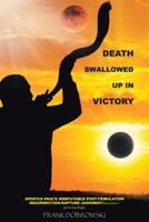 DEATH Swallowed Up In Victory: Apostle Paul's Irrefutable Post-Tribulation Resurrection-Rapture Judgment - hetoimos pros-apologia 1645159485 Book Cover