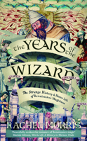 The Years of the Wizard: The Strange History and Home Life of Renaissance Magicians 0715656635 Book Cover