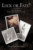 Luck or Fate?: The military saga of Sergeant Roger K. Heller: 1942-1946 1440175802 Book Cover