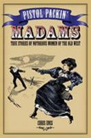 Pistol Packin' Madams: True Stories of Notorious Women of the Old West 0762737751 Book Cover