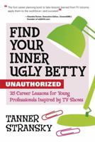 Find Your Inner Ugly Betty: 25 Career Lessons for the Young Professional 1427797676 Book Cover