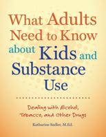 What Adults Need to Know about Kids and Substance Use: Dealing with Alcohol, Tobacco, and Other Drugs 1574824953 Book Cover