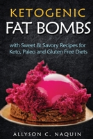 Fat Bombs: With Sweet & Savory Recipes for Keto, Paleo and Gluten Free Diets 1548108936 Book Cover