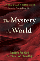The Mystery and the World: Passion for God in Times of Unbelief 1625641060 Book Cover