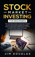 Stock Market Investing: The Complete Guide to Generate Passive Income with Simple Trading Strategies, Start Creating Your Wealth and Financial Freedom with Proven Strategies 1802282130 Book Cover